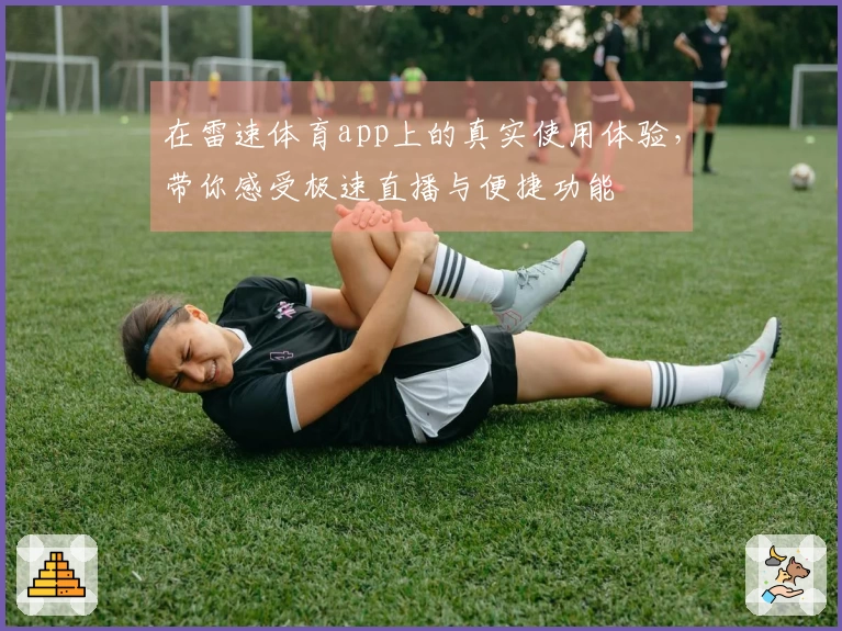 在雷速体育app上的真实使用体验，带你感受极速直播与便捷功能