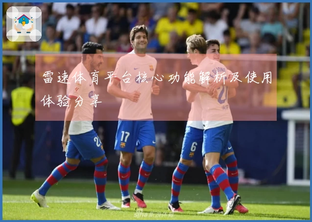 雷速体育平台核心功能解析及使用体验分享
