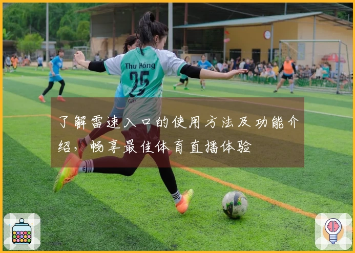 了解雷速入口的使用方法及功能介绍，畅享最佳体育直播体验